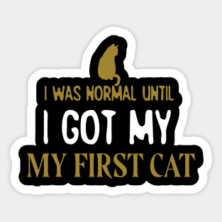 I Was Normal Until I Got My First Cat Sticker